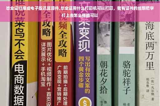 毕业证扫描成电子版还算原件,毕业证用什么打印机可以打印，我有证书的纸想把字打上去怎么样能可以