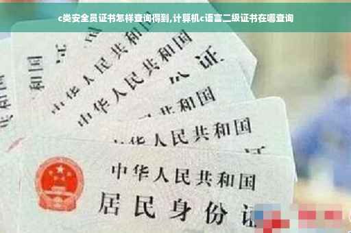 c类安全员证书怎样查询得到,计算机c语言二级证书在哪查询