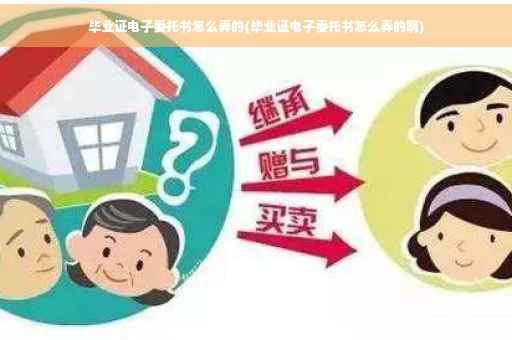 毕业证电子委托书怎么弄的(毕业证电子委托书怎么弄的啊)