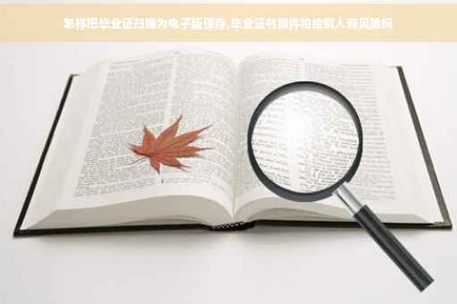 怎样把毕业证扫描为电子版保存,毕业证书原件拍给别人有风险吗