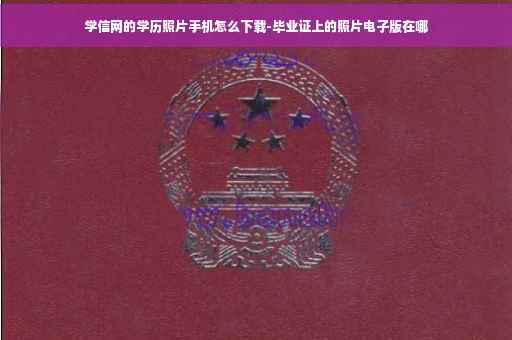 学信网的学历照片手机怎么下载-毕业证上的照片电子版在哪