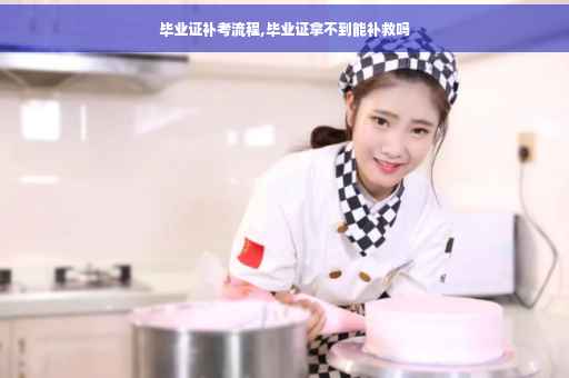 毕业证补考流程,毕业证拿不到能补救吗