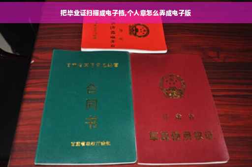 把毕业证扫描成电子档,个人章怎么弄成电子版