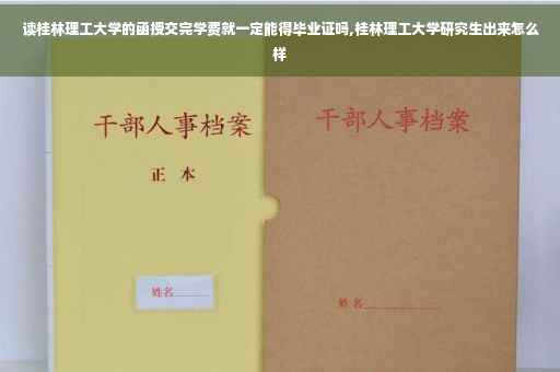 读桂林理工大学的函授交完学费就一定能得毕业证吗,桂林理工大学研究生出来怎么样
