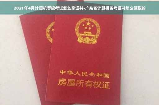 2021年4月计算机等级考试怎么拿证书-广东省计算机省考证书怎么领取的
