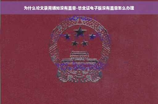 为什么论文录用通知没有盖章-毕业证电子版没有盖章怎么办理