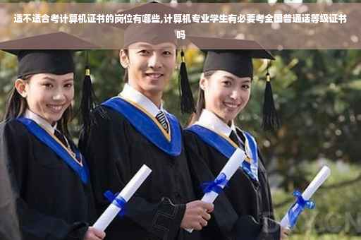 适不适合考计算机证书的岗位有哪些,计算机专业学生有必要考全国普通话等级证书吗