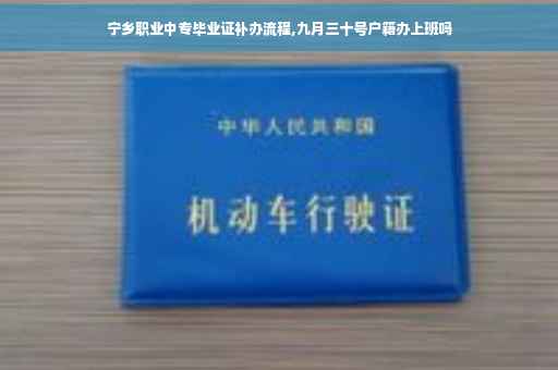 宁乡职业中专毕业证补办流程,九月三十号户籍办上班吗