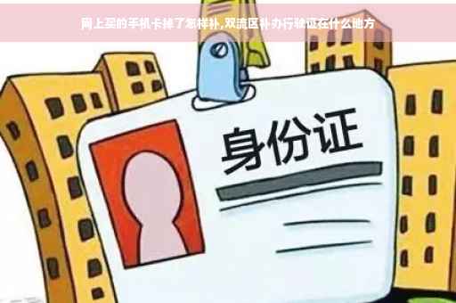 网上买的手机卡掉了怎样补,双流区补办行驶证在什么地方