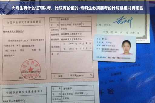 大专生有什么证可以考，比较有价值的-专科生必须要考的计算机证书有哪些