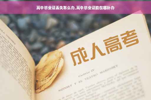 高中毕业证丢失怎么办,高中毕业证能在哪补办