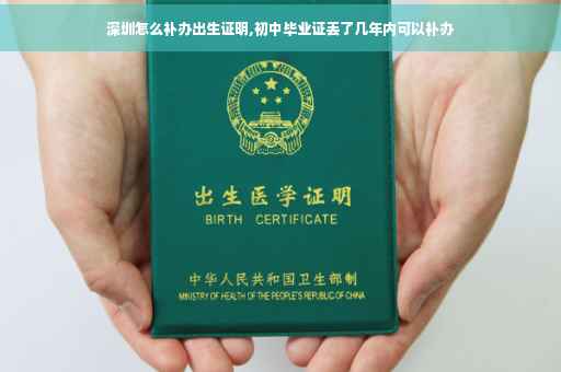 深圳怎么补办出生证明,初中毕业证丢了几年内可以补办