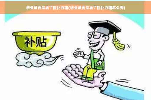 毕业证要是丢了能补办嘛(毕业证要是丢了能补办嘛怎么办)