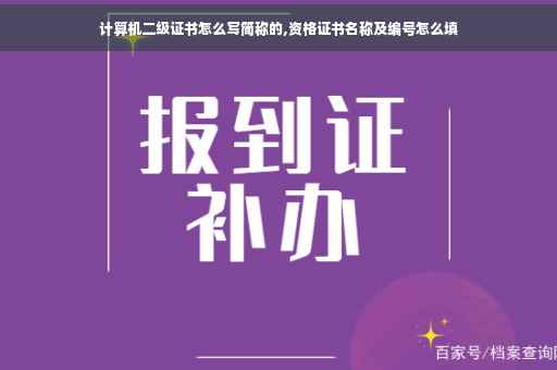 计算机二级证书怎么写简称的,资格证书名称及编号怎么填