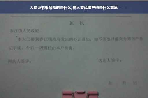 大专证书编号指的是什么,成人专科脱产班是什么意思