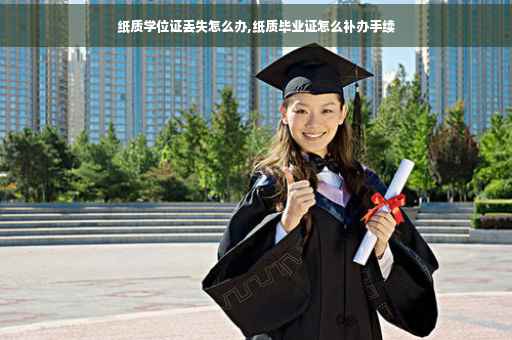 纸质学位证丢失怎么办,纸质毕业证怎么补办手续