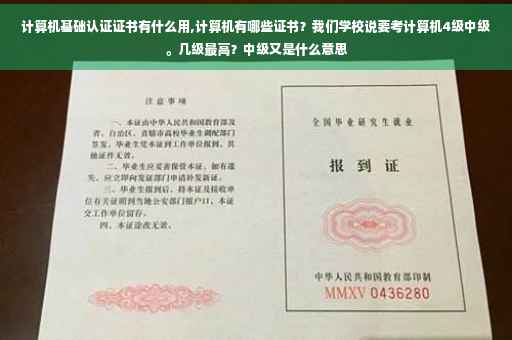 计算机基础认证证书有什么用,计算机有哪些证书？我们学校说要考计算机4级中级。几级最高？中级又是什么意思