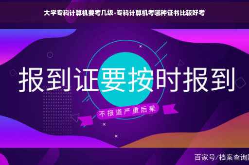 大学专科计算机要考几级-专科计算机考哪种证书比较好考