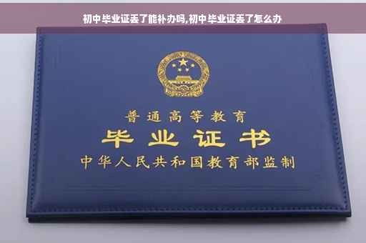 初中毕业证丢了能补办吗,初中毕业证丢了怎么办