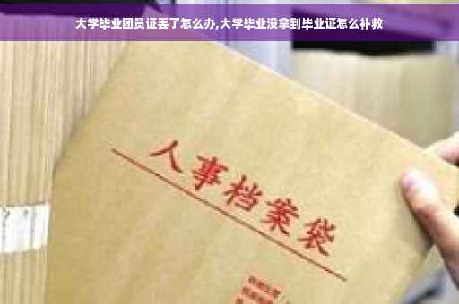 大学毕业团员证丢了怎么办,大学毕业没拿到毕业证怎么补救
