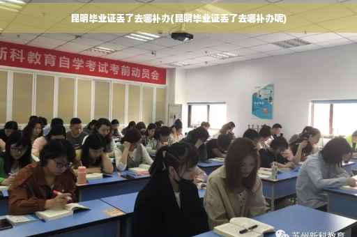 昆明毕业证丢了去哪补办(昆明毕业证丢了去哪补办呢)