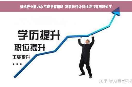 机械行业能力水平证书有用吗-高职教师计算机证书有用吗知乎