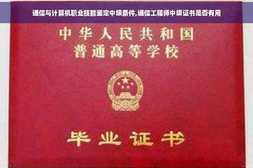 通信与计算机职业技能鉴定中级条件,通信工程师中级证书是否有用