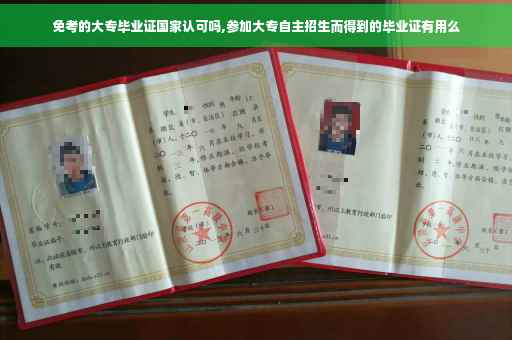 免考的大专毕业证国家认可吗,参加大专自主招生而得到的毕业证有用么