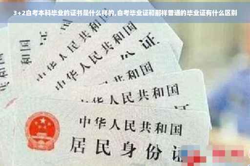 3+2自考本科毕业的证书是什么样的,自考毕业证和那样普通的毕业证有什么区别