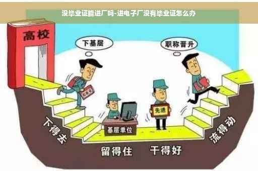 没毕业证能进厂吗-进电子厂没有毕业证怎么办