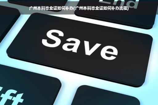 广州本科毕业证如何补办(广州本科毕业证如何补办流程)