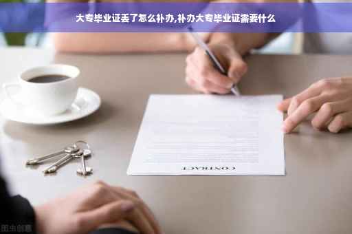 大专毕业证丢了怎么补办,补办大专毕业证需要什么