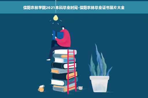 信阳农林学院2021本科毕业时间-信阳农林毕业证书图片大全