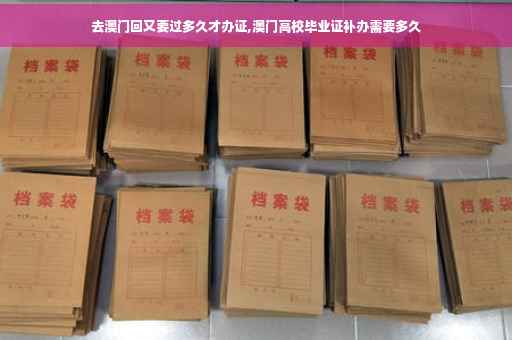 去澳门回又要过多久才办证,澳门高校毕业证补办需要多久