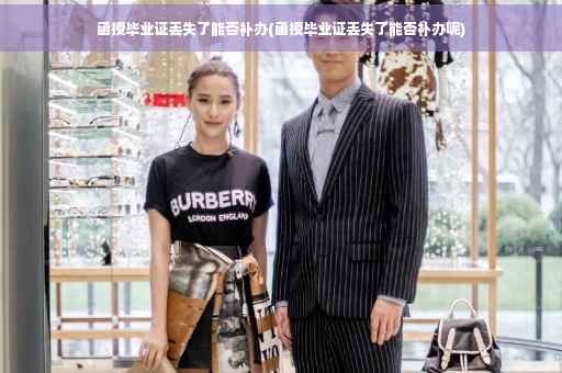 函授毕业证丢失了能否补办(函授毕业证丢失了能否补办呢)