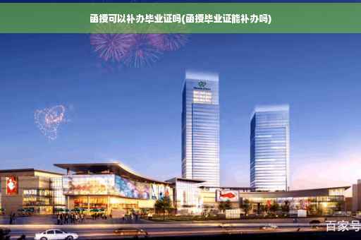 函授可以补办毕业证吗(函授毕业证能补办吗)