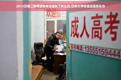 2013日语二级考试准考证遗失了怎么办,日本大学毕业证丢失补办