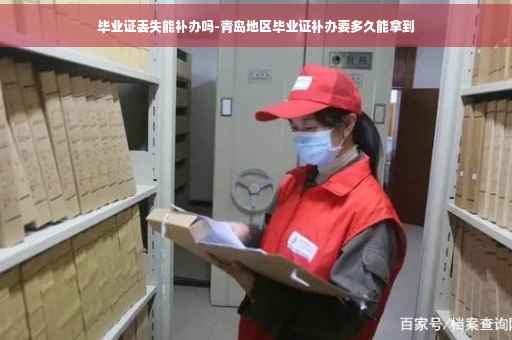 毕业证丢失能补办吗-青岛地区毕业证补办要多久能拿到