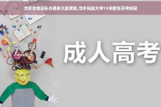 华农毕业证补办要多久能拿到,华中科技大学19年新生开学时间 华农毕业证补办要多久能拿到,华中科技大学19年新生开学时间