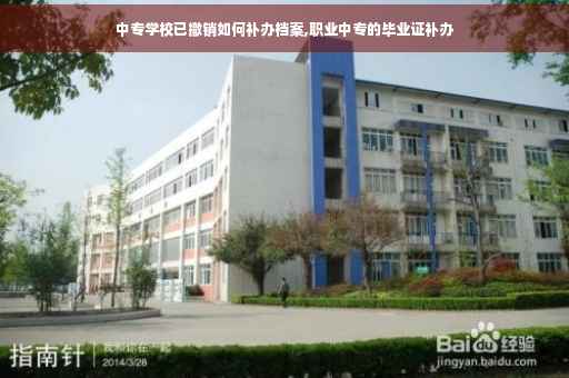 中专学校已撤销如何补办档案,职业中专的毕业证补办