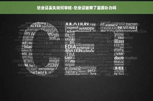 毕业证丢失如何审核-毕业证被撕了需要补办吗