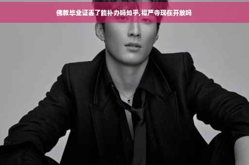 佛教毕业证丢了能补办吗知乎,福严寺现在开放吗 佛教毕业证丢了能补办吗知乎,福严寺现在开放吗