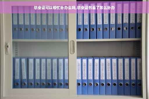 毕业证可以帮忙补办么吗,毕业证书丢了怎么补办