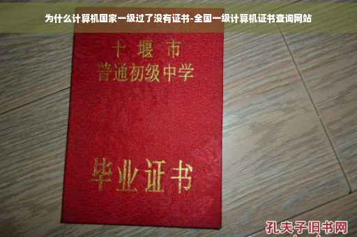 为什么计算机国家一级过了没有证书-全国一级计算机证书查询网站