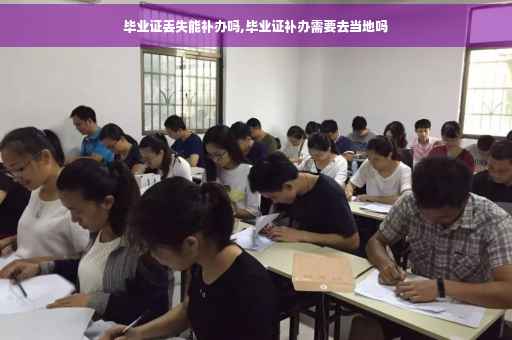 毕业证丢失能补办吗,毕业证补办需要去当地吗