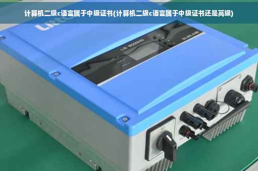 计算机二级c语言属于中级证书(计算机二级c语言属于中级证书还是高级)