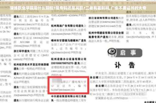 淄博职业学院是什么院校?是专科还是高职?二者有差别吗,广东不要证书的大专