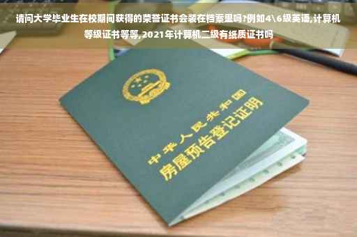 请问大学毕业生在校期间获得的荣誉证书会装在档案里吗?例如4级英语,计算机等级证书等等,2021年计算机二级有纸质证书吗