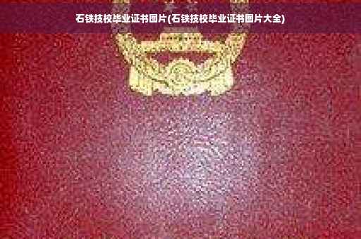石铁技校毕业证书图片(石铁技校毕业证书图片大全)