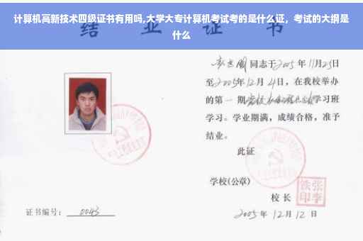 计算机高新技术四级证书有用吗,大学大专计算机考试考的是什么证，考试的大纲是什么
